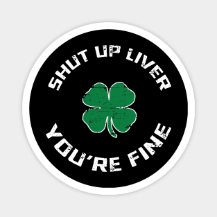 Shut Up Liver You’re Fine St Patrick’s Day Magnet